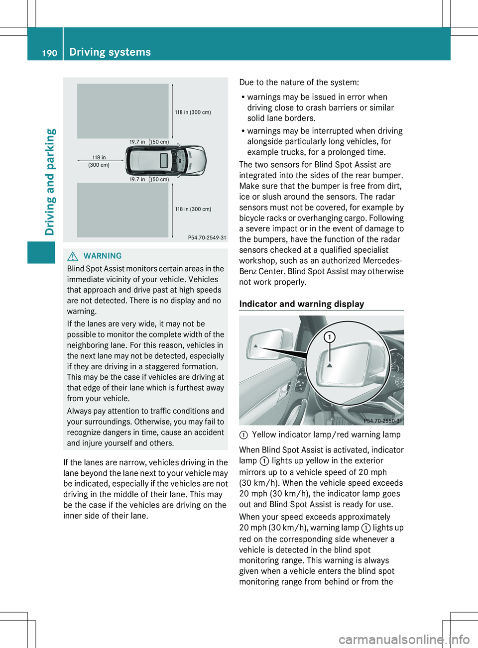 MERCEDES-BENZ R-CLASS FAMILY TOURER 2012  Owners Manual GWARNING
Blind Spot Assist monitors certain areas in the
immediate vicinity of your vehicle. Vehicles
that approach and drive past at high speeds
are not detected. There is no display and no
warning.
