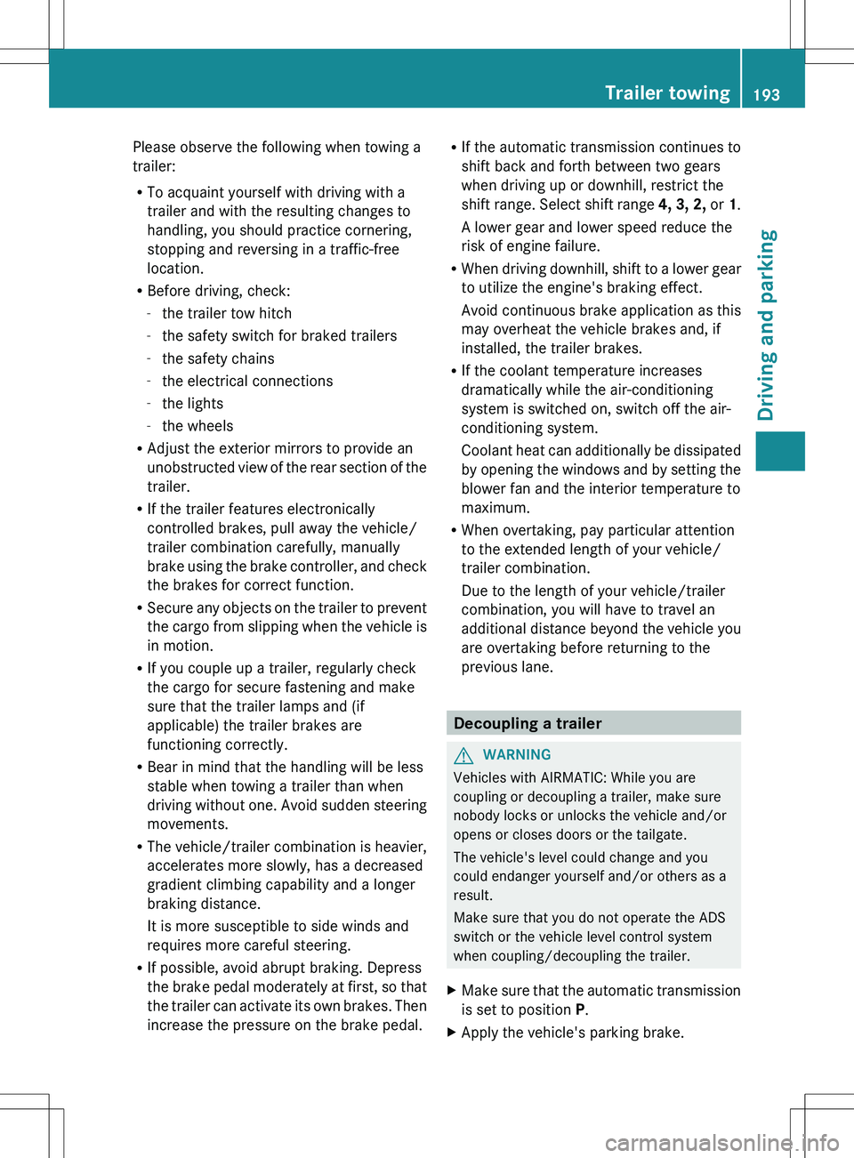 MERCEDES-BENZ R-CLASS FAMILY TOURER 2012  Owners Manual Please observe the following when towing a
trailer:
R To acquaint yourself with driving with a
trailer and with the resulting changes to
handling, you should practice cornering,
stopping and reversing