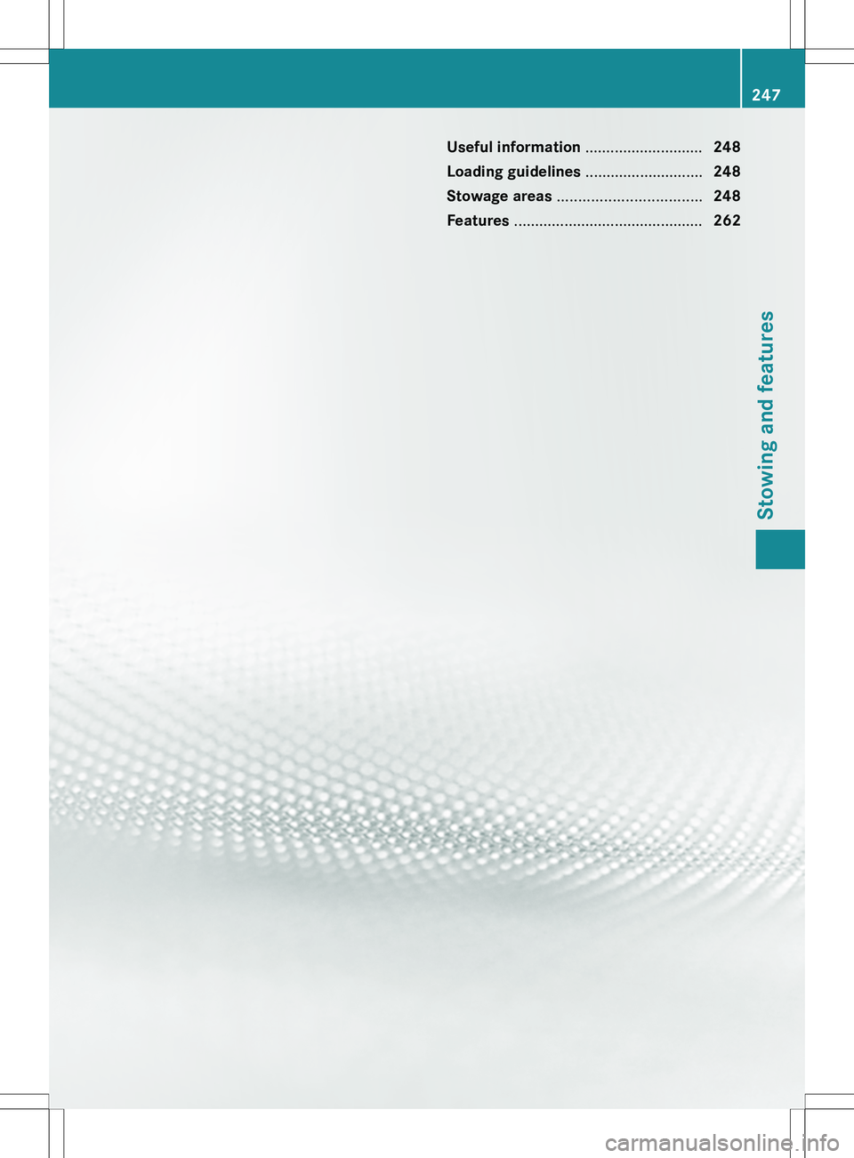 MERCEDES-BENZ R-CLASS FAMILY TOURER 2012 Owners Manual Useful information ............................248
Loading guidelines ............................248
Stowage areas .................................. 248
Features ................................. MERCEDES-BENZ R-CLASS FAMILY TOURER 2012 Owners Manual Useful information ............................248
Loading guidelines ............................248
Stowage areas .................................. 248
Features .................................