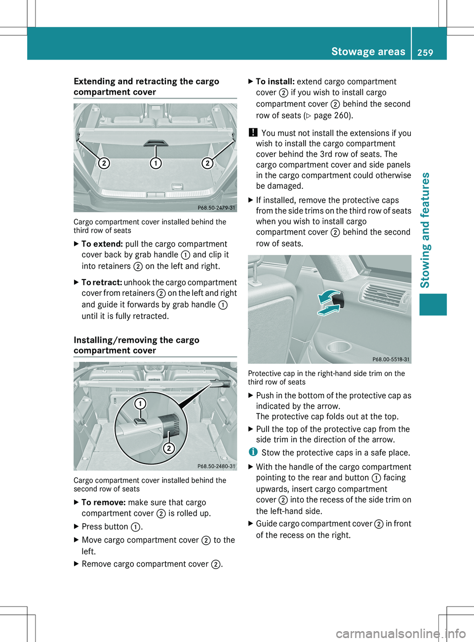 MERCEDES-BENZ R-CLASS FAMILY TOURER 2012 Owners Manual Extending and retracting the cargo
compartment cover
Cargo compartment cover installed behind the
third row of seats
XTo extend: pull the cargo compartment
cover back by grab handle : and clip it
in MERCEDES-BENZ R-CLASS FAMILY TOURER 2012 Owners Manual Extending and retracting the cargo
compartment cover
Cargo compartment cover installed behind the
third row of seats
XTo extend: pull the cargo compartment
cover back by grab handle : and clip it
in