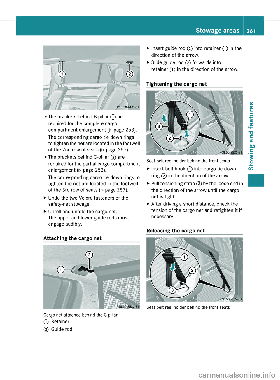 MERCEDES-BENZ R-CLASS FAMILY TOURER 2012 Owners Manual RThe brackets behind B-pillar : are
required for the complete cargo
compartment enlargement ( Y page 253).
The corresponding cargo tie down rings
to tighten the net are located in the footwell
of the MERCEDES-BENZ R-CLASS FAMILY TOURER 2012 Owners Manual RThe brackets behind B-pillar : are
required for the complete cargo
compartment enlargement ( Y page 253).
The corresponding cargo tie down rings
to tighten the net are located in the footwell
of the