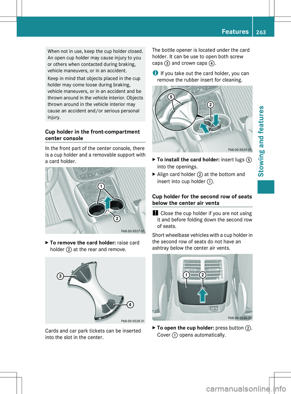 MERCEDES-BENZ R-CLASS FAMILY TOURER 2012 Owners Manual When not in use, keep the cup holder closed.
An open cup holder may cause injury to you
or others when contacted during braking,
vehicle maneuvers, or in an accident.
Keep in mind that objects placed MERCEDES-BENZ R-CLASS FAMILY TOURER 2012 Owners Manual When not in use, keep the cup holder closed.
An open cup holder may cause injury to you
or others when contacted during braking,
vehicle maneuvers, or in an accident.
Keep in mind that objects placed