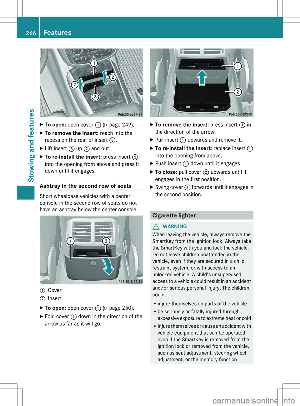 MERCEDES-BENZ R-CLASS FAMILY TOURER 2012 Owners Manual XTo open: open cover : (Y page 249).XTo remove the insert: reach into the
recess on the rear of insert =.XLift insert = up ; and out.XTo re-install the insert: press insert =
into the opening f MERCEDES-BENZ R-CLASS FAMILY TOURER 2012 Owners Manual XTo open: open cover : (Y page 249).XTo remove the insert: reach into the
recess on the rear of insert =.XLift insert = up ; and out.XTo re-install the insert: press insert =
into the opening f