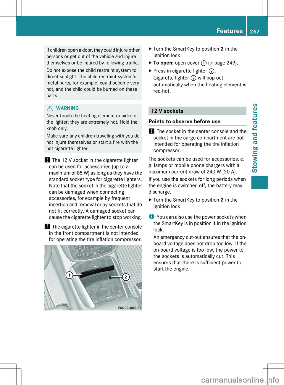 MERCEDES-BENZ R-CLASS FAMILY TOURER 2012 Owners Manual If children open a door, they could injure other
persons or get out of the vehicle and injure
themselves or be injured by following traffic.
Do not expose the child restraint system to
direct sunlight MERCEDES-BENZ R-CLASS FAMILY TOURER 2012 Owners Manual If children open a door, they could injure other
persons or get out of the vehicle and injure
themselves or be injured by following traffic.
Do not expose the child restraint system to
direct sunlight