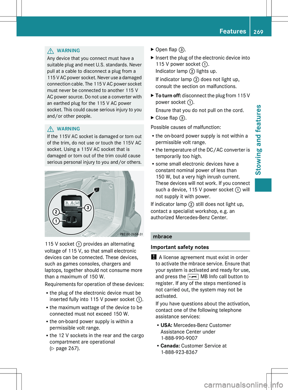 MERCEDES-BENZ R-CLASS FAMILY TOURER 2012 Owners Manual GWARNING
Any device that you connect must have a
suitable plug and meet U.S. standards. Never
pull at a cable to disconnect a plug from a
115 V AC power socket. Never use a damaged
connection cable. T MERCEDES-BENZ R-CLASS FAMILY TOURER 2012 Owners Manual GWARNING
Any device that you connect must have a
suitable plug and meet U.S. standards. Never
pull at a cable to disconnect a plug from a
115 V AC power socket. Never use a damaged
connection cable. T
