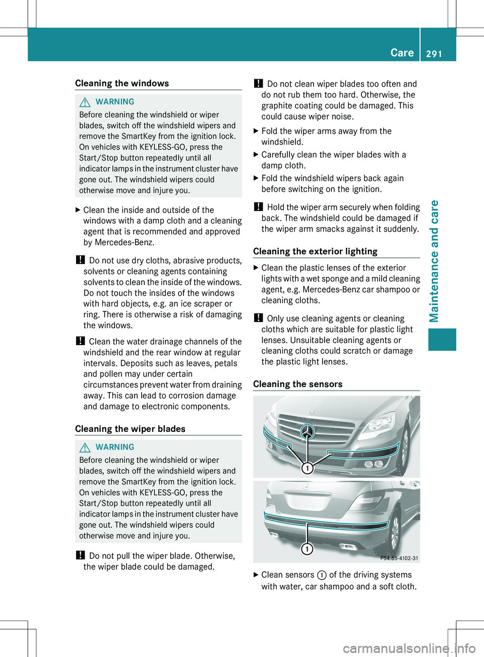 MERCEDES-BENZ R-CLASS FAMILY TOURER 2012 Owners Manual Cleaning the windowsGWARNING
Before cleaning the windshield or wiper
blades, switch off the windshield wipers and
remove the SmartKey from the ignition lock.
On vehicles with KEYLESS-GO, press the
Sta MERCEDES-BENZ R-CLASS FAMILY TOURER 2012 Owners Manual Cleaning the windowsGWARNING
Before cleaning the windshield or wiper
blades, switch off the windshield wipers and
remove the SmartKey from the ignition lock.
On vehicles with KEYLESS-GO, press the
Sta