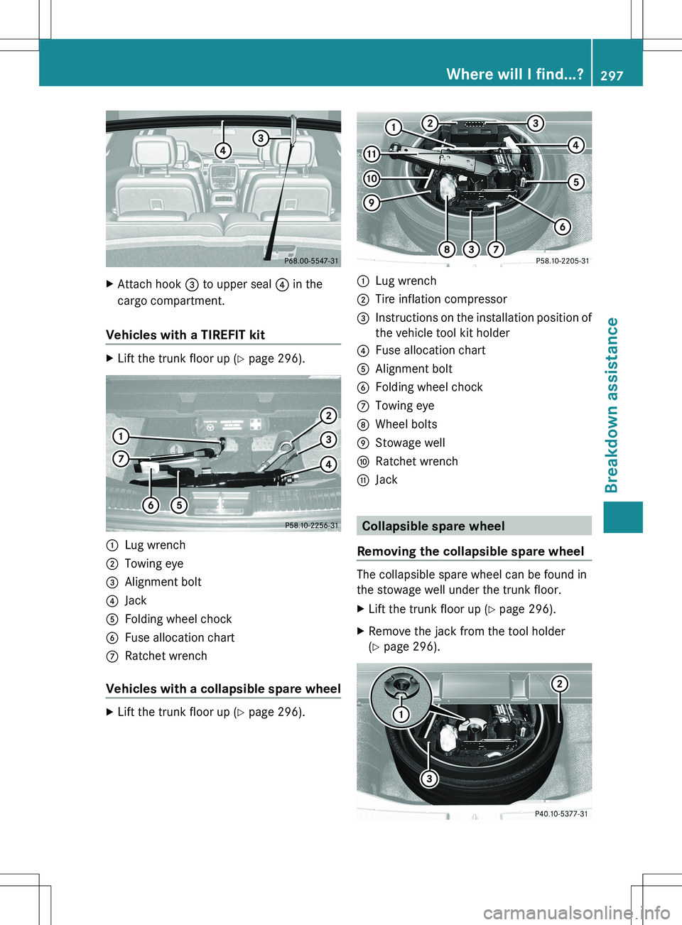 MERCEDES-BENZ R-CLASS FAMILY TOURER 2012 Owners Manual XAttach hook = to upper seal ? in the
cargo compartment.
Vehicles with a TIREFIT kit
XLift the trunk floor up ( Y page 296).:Lug wrench;Towing eye=Alignment bolt?JackAFolding wheel chockBFuse allocat MERCEDES-BENZ R-CLASS FAMILY TOURER 2012 Owners Manual XAttach hook = to upper seal ? in the
cargo compartment.
Vehicles with a TIREFIT kit
XLift the trunk floor up ( Y page 296).:Lug wrench;Towing eye=Alignment bolt?JackAFolding wheel chockBFuse allocat