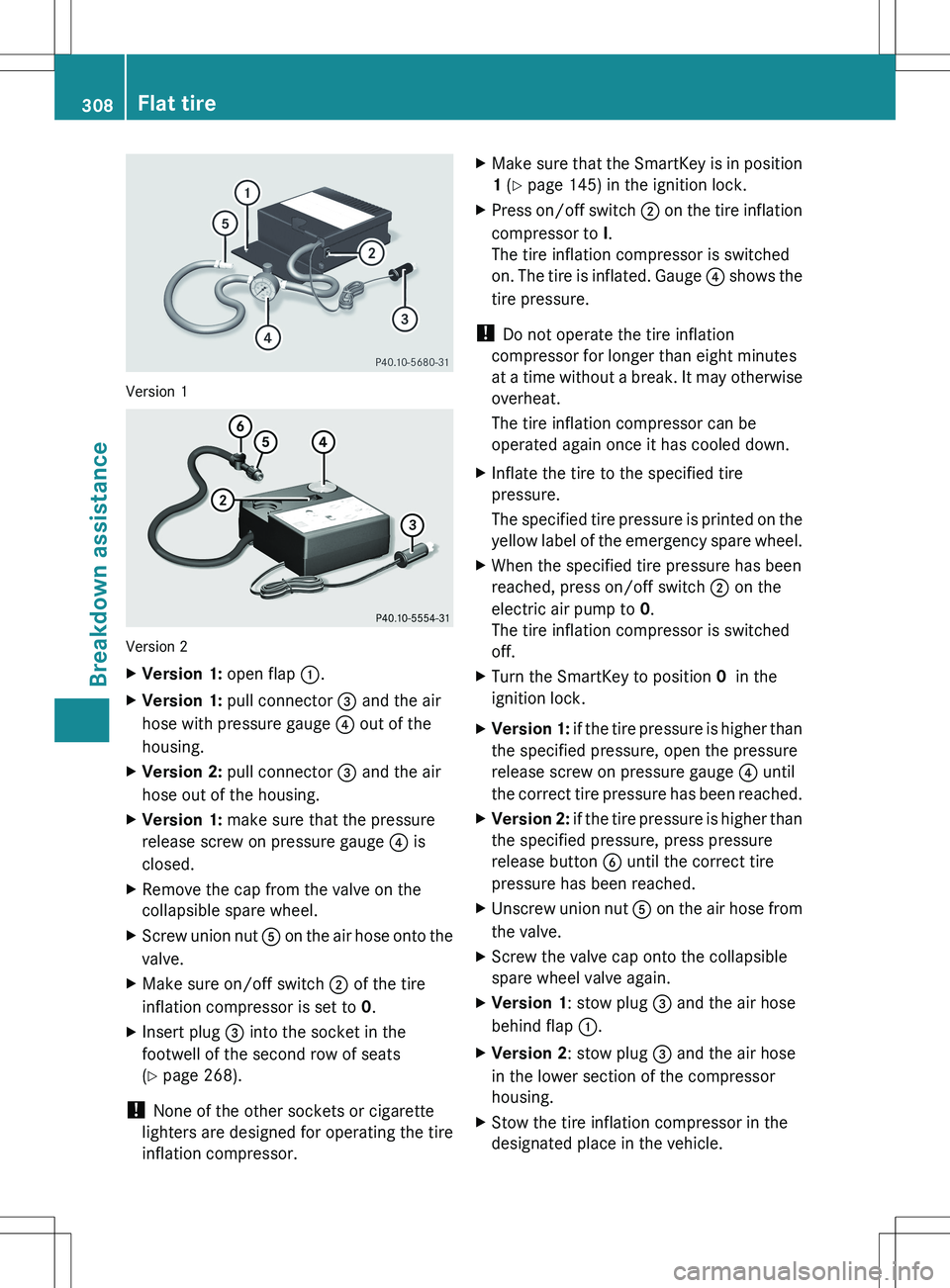 MERCEDES-BENZ R-CLASS FAMILY TOURER 2012 Owners Manual Version 1
Version 2
XVersion 1: open flap :.XVersion 1: pull connector = and the air
hose with pressure gauge ? out of the
housing.XVersion 2: pull connector = and the air
hose out of the housing MERCEDES-BENZ R-CLASS FAMILY TOURER 2012 Owners Manual Version 1
Version 2
XVersion 1: open flap :.XVersion 1: pull connector = and the air
hose with pressure gauge ? out of the
housing.XVersion 2: pull connector = and the air
hose out of the housing