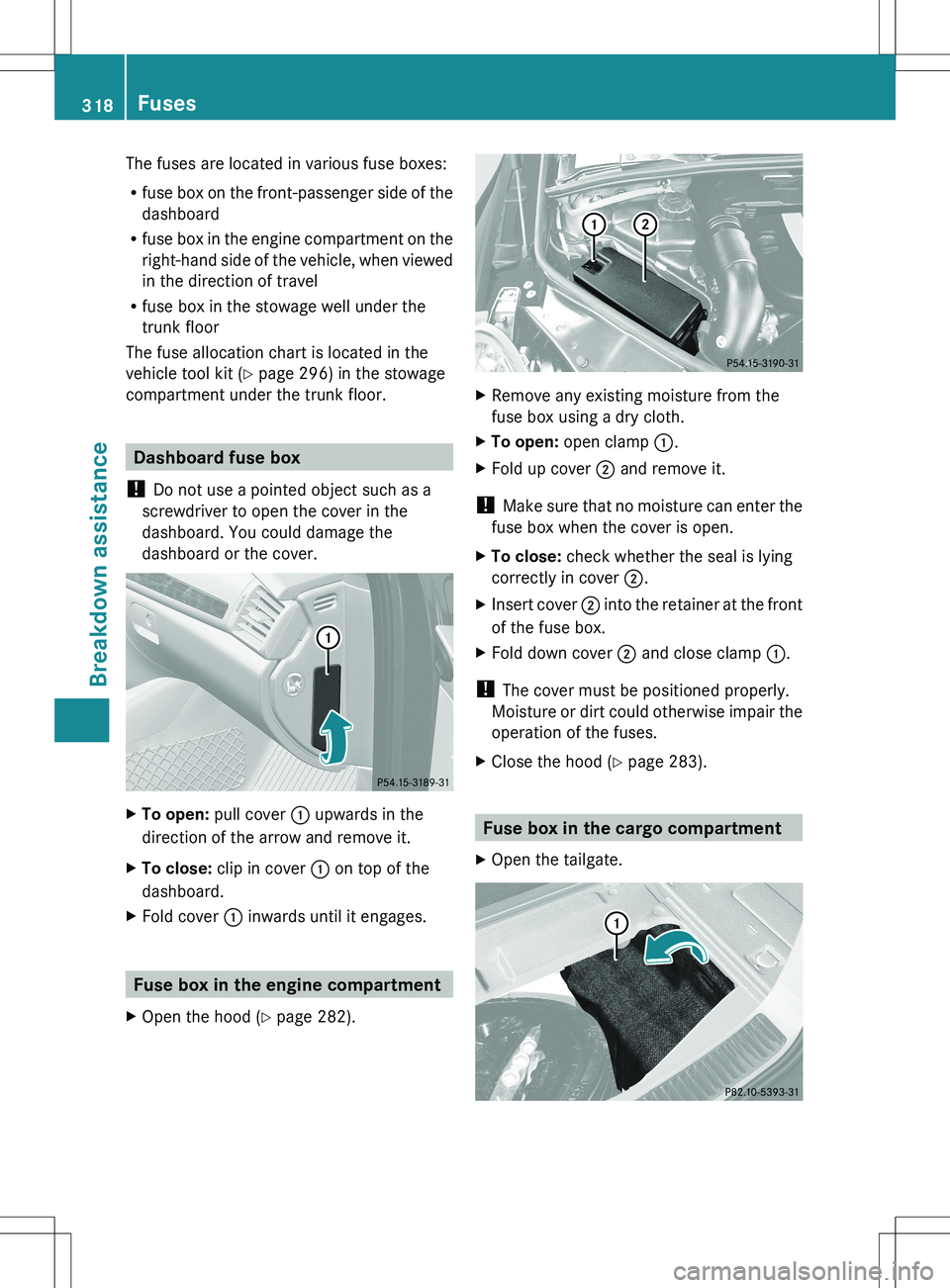 MERCEDES-BENZ R-CLASS FAMILY TOURER 2012 Owners Manual The fuses are located in various fuse boxes:
R fuse box on the front-passenger side of the
dashboard
R fuse box in the engine compartment on the
right-hand side of the vehicle, when viewed
in the dire MERCEDES-BENZ R-CLASS FAMILY TOURER 2012 Owners Manual The fuses are located in various fuse boxes:
R fuse box on the front-passenger side of the
dashboard
R fuse box in the engine compartment on the
right-hand side of the vehicle, when viewed
in the dire