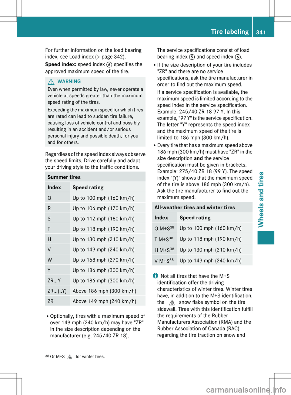 MERCEDES-BENZ R-CLASS FAMILY TOURER 2012 Owners Manual For further information on the load bearing
index, see Load index ( Y page 342).
Speed index: speed index B specifies the
approved maximum speed of the tire.GWARNING
Even when permitted by law, never MERCEDES-BENZ R-CLASS FAMILY TOURER 2012 Owners Manual For further information on the load bearing
index, see Load index ( Y page 342).
Speed index: speed index B specifies the
approved maximum speed of the tire.GWARNING
Even when permitted by law, never