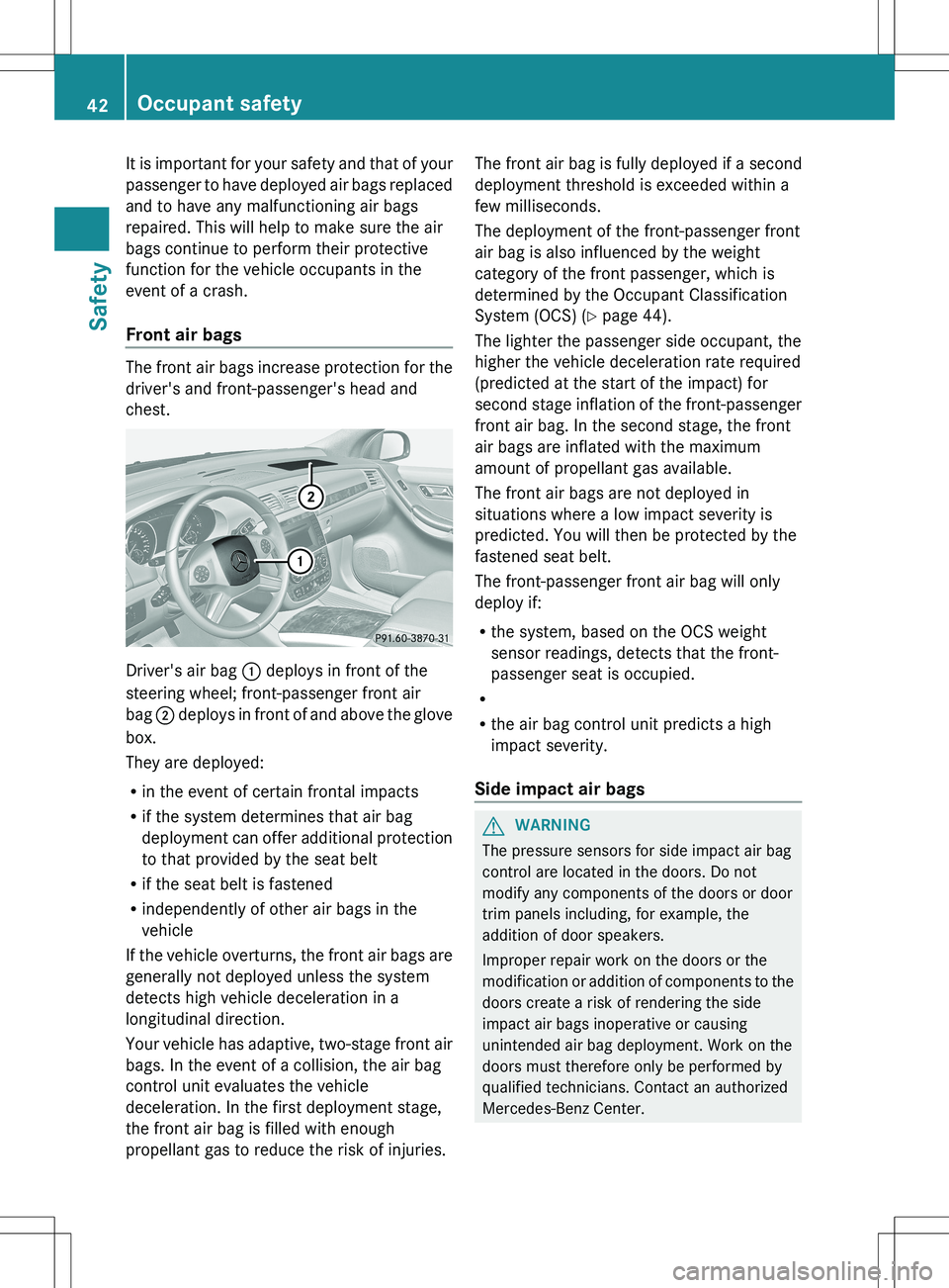 MERCEDES-BENZ R-CLASS FAMILY TOURER 2012 Service Manual It is important for your safety and that of your
passenger to have deployed air bags replaced
and to have any malfunctioning air bags
repaired. This will help to make sure the air
bags continue to per MERCEDES-BENZ R-CLASS FAMILY TOURER 2012 Service Manual It is important for your safety and that of your
passenger to have deployed air bags replaced
and to have any malfunctioning air bags
repaired. This will help to make sure the air
bags continue to per