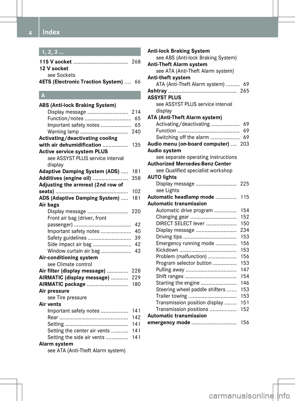 MERCEDES-BENZ R-CLASS FAMILY TOURER 2012 Owners Manual 1, 2, 3 ...
115 V socket ...................................... 268
12 V socket see Sockets
4ETS (Electronic Traction System) .... 66
A
ABS (Anti-lock B MERCEDES-BENZ R-CLASS FAMILY TOURER 2012 Owners Manual 1, 2, 3 ...
115 V socket ...................................... 268
12 V socket see Sockets
4ETS (Electronic Traction System) .... 66
A
ABS (Anti-lock B