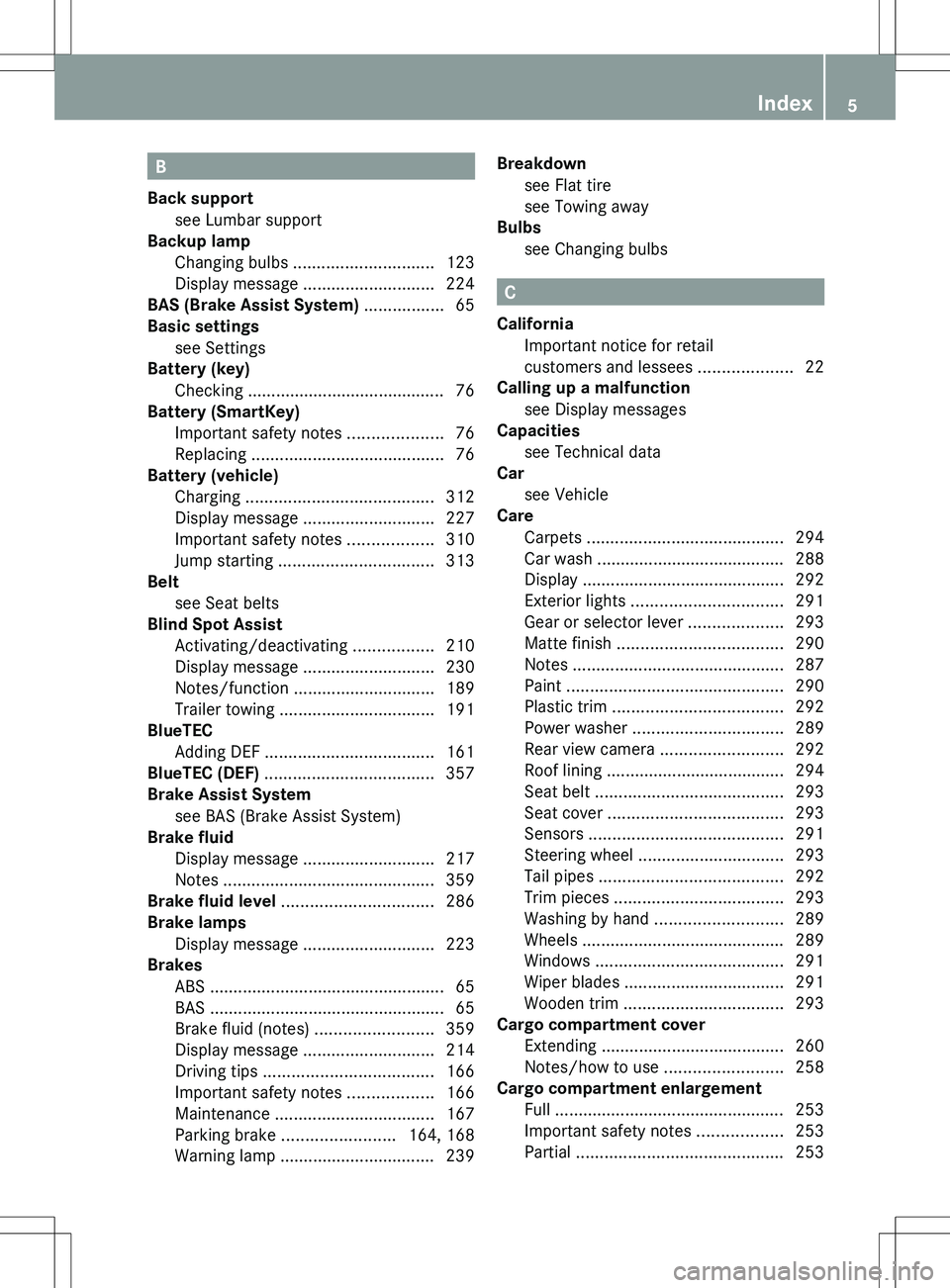 MERCEDES-BENZ R-CLASS FAMILY TOURER 2012 Owners Manual B
Back support see Lumbar support
Backup lamp
Changing bulbs .............................. 123
Display message ............................ 224
BAS (Brake Assist S MERCEDES-BENZ R-CLASS FAMILY TOURER 2012 Owners Manual B
Back support see Lumbar support
Backup lamp
Changing bulbs .............................. 123
Display message ............................ 224
BAS (Brake Assist S
