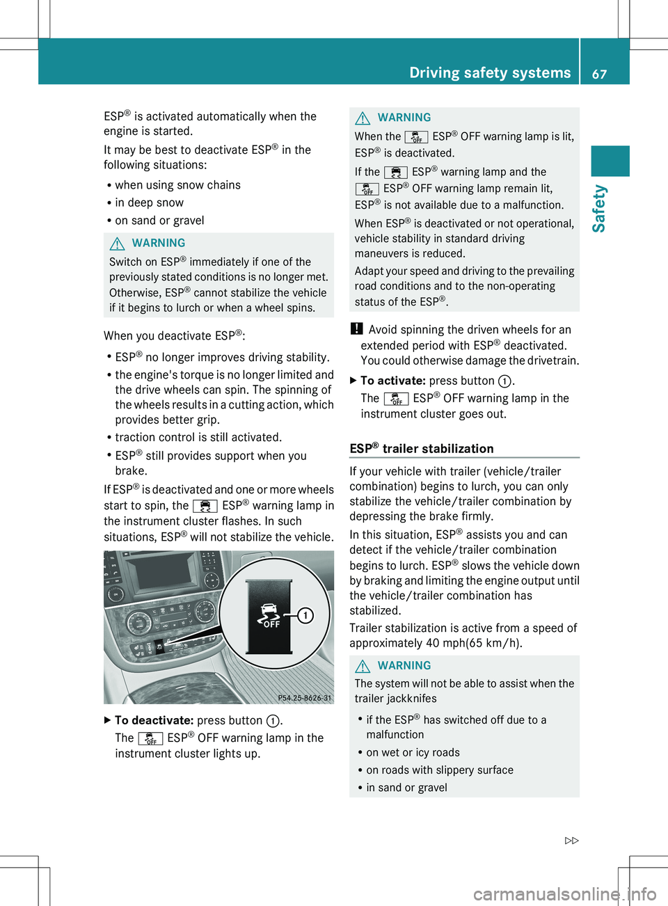 MERCEDES-BENZ R-CLASS FAMILY TOURER 2012 Repair Manual ESP®
is activated automatically when the
engine is started.
It may be best to deactivate ESP ®
in the
following situations:
R when using snow chains
R in deep snow
R on sand or gravelGWARNING
Swit MERCEDES-BENZ R-CLASS FAMILY TOURER 2012 Repair Manual ESP®
is activated automatically when the
engine is started.
It may be best to deactivate ESP ®
in the
following situations:
R when using snow chains
R in deep snow
R on sand or gravelGWARNING
Swit