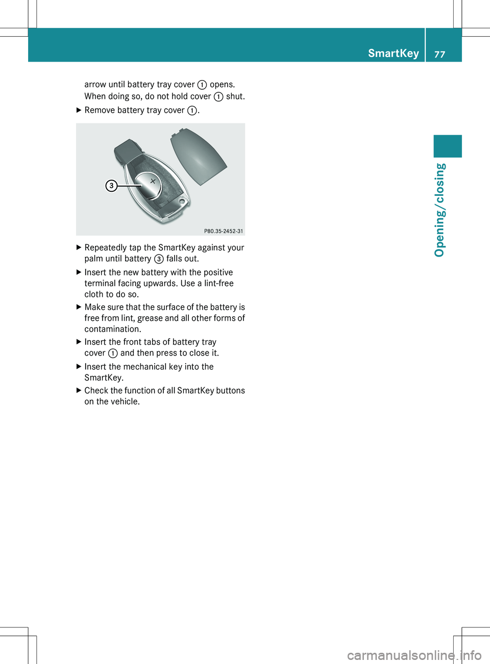 MERCEDES-BENZ R-CLASS FAMILY TOURER 2012 Manual PDF arrow until battery tray cover : opens.
When doing so, do not hold cover : shut.XRemove battery tray cover :.XRepeatedly tap the SmartKey against your
palm until battery = falls out.XInsert the new MERCEDES-BENZ R-CLASS FAMILY TOURER 2012 Manual PDF arrow until battery tray cover : opens.
When doing so, do not hold cover : shut.XRemove battery tray cover :.XRepeatedly tap the SmartKey against your
palm until battery = falls out.XInsert the new