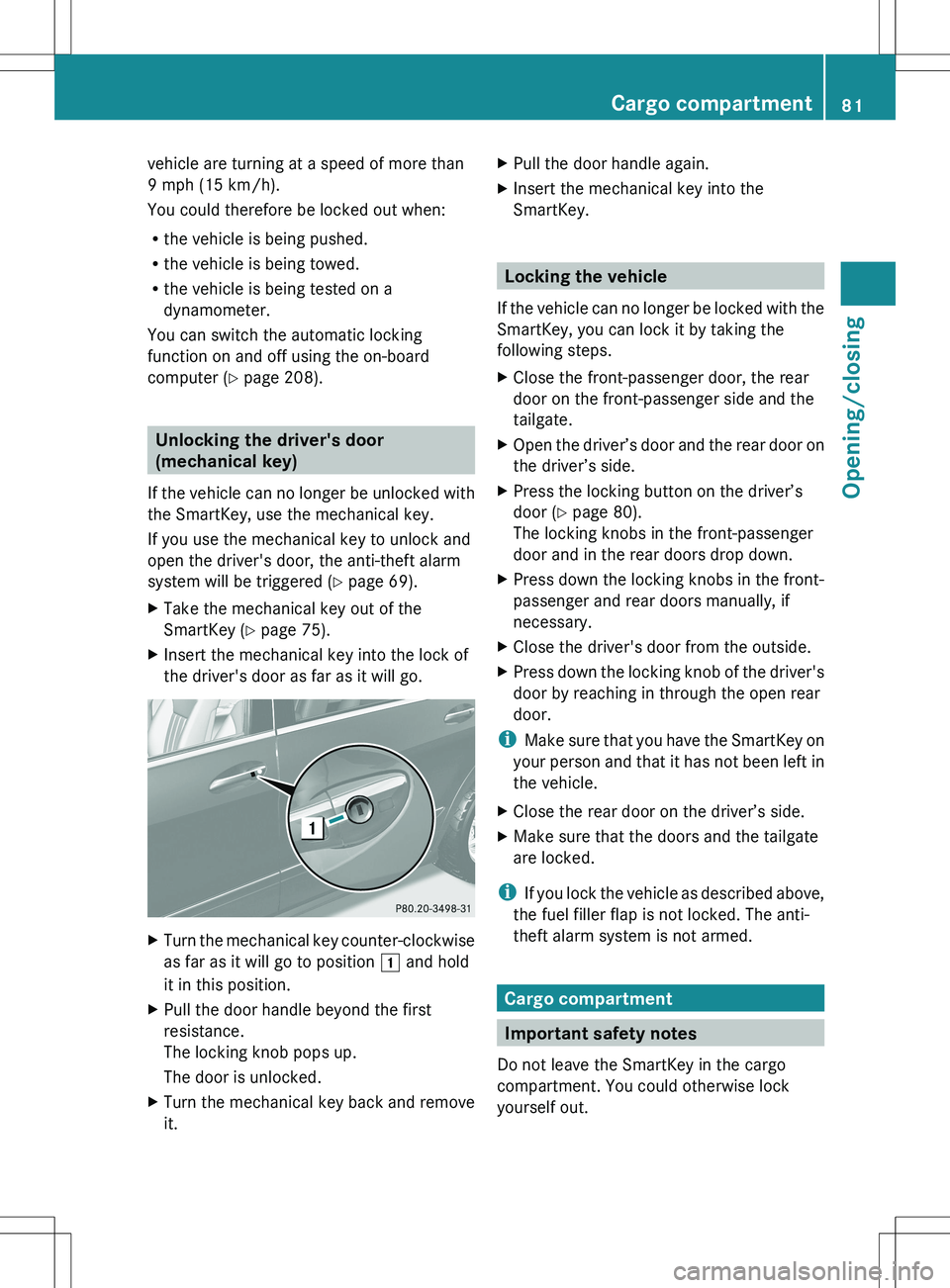 MERCEDES-BENZ R-CLASS FAMILY TOURER 2012 Manual Online vehicle are turning at a speed of more than
9 mph (15 km/h).
You could therefore be locked out when:
R the vehicle is being pushed.
R the vehicle is being towed.
R the vehicle is being tested on a
dyn