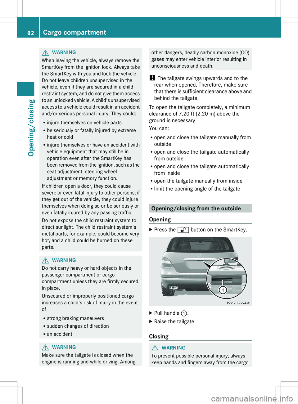 MERCEDES-BENZ R-CLASS FAMILY TOURER 2012 Manual Online GWARNING
When leaving the vehicle, always remove the
SmartKey from the ignition lock. Always take
the SmartKey with you and lock the vehicle.
Do not leave children unsupervised in the
vehicle, even if
