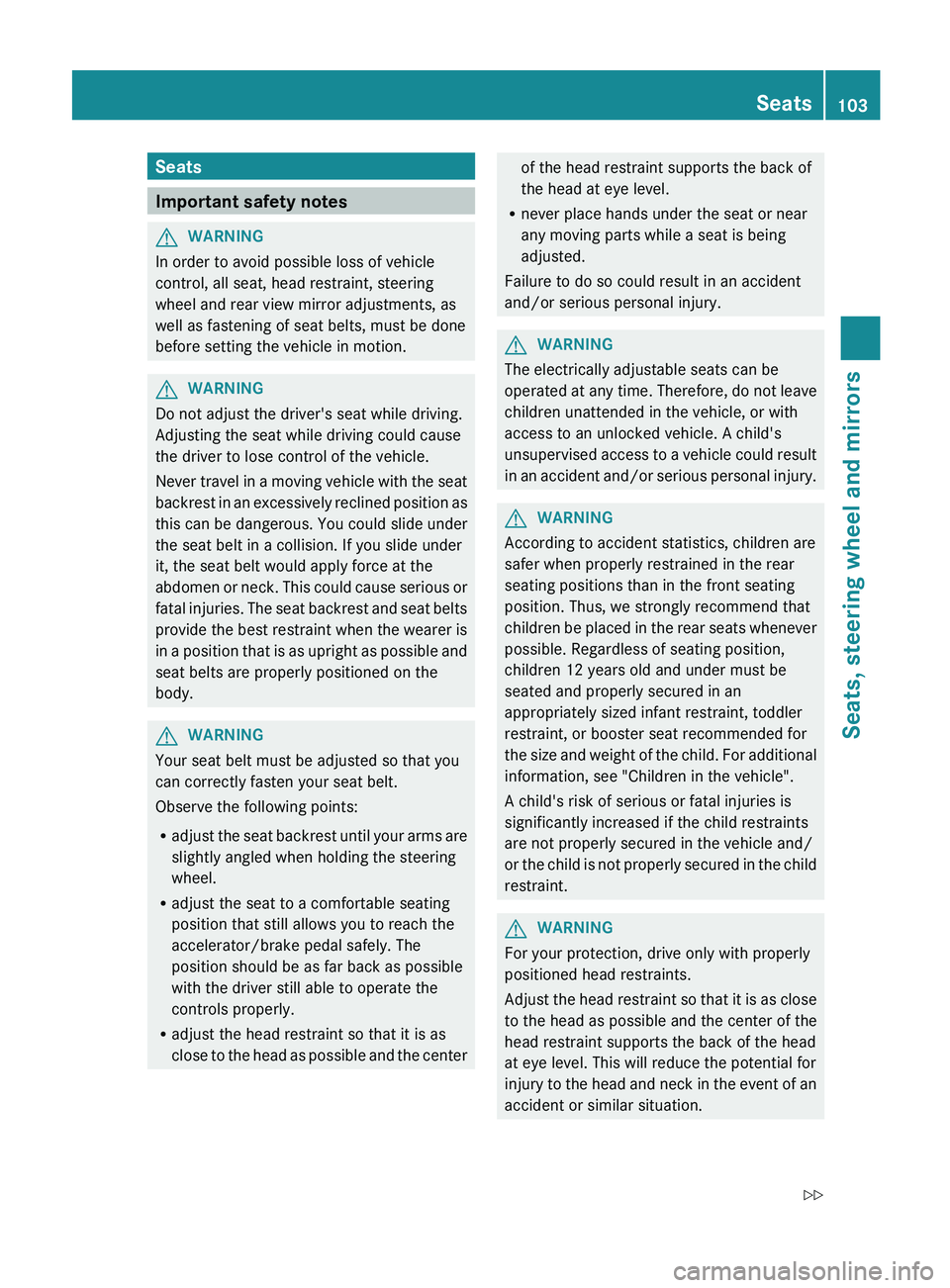 MERCEDES-BENZ S-CLASS SEDAN 2013 Owners Manual Seats
Important safety notes
G
WARNING
In order to avoid possible loss of vehicle
control, all seat, head restraint, steering
wheel and rear view mirror adjustments, as
well as fastening of seat belts MERCEDES-BENZ S-CLASS SEDAN 2013 Owners Manual Seats
Important safety notes
G
WARNING
In order to avoid possible loss of vehicle
control, all seat, head restraint, steering
wheel and rear view mirror adjustments, as
well as fastening of seat belts