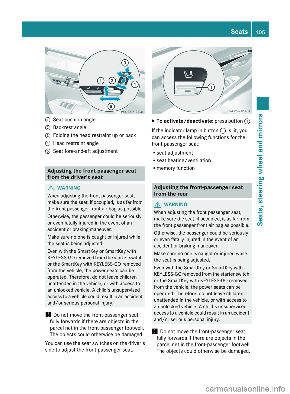MERCEDES-BENZ S-CLASS SEDAN 2013 Owners Manual :
Seat cushion angle
; Backrest angle
= Folding the head restraint up or back
? Head restraint angle
A Seat fore-and-aft adjustment Adjusting the front-passenger seat
from the driver's seat
G
WARN MERCEDES-BENZ S-CLASS SEDAN 2013 Owners Manual :
Seat cushion angle
; Backrest angle
= Folding the head restraint up or back
? Head restraint angle
A Seat fore-and-aft adjustment Adjusting the front-passenger seat
from the driver's seat
G
WARN