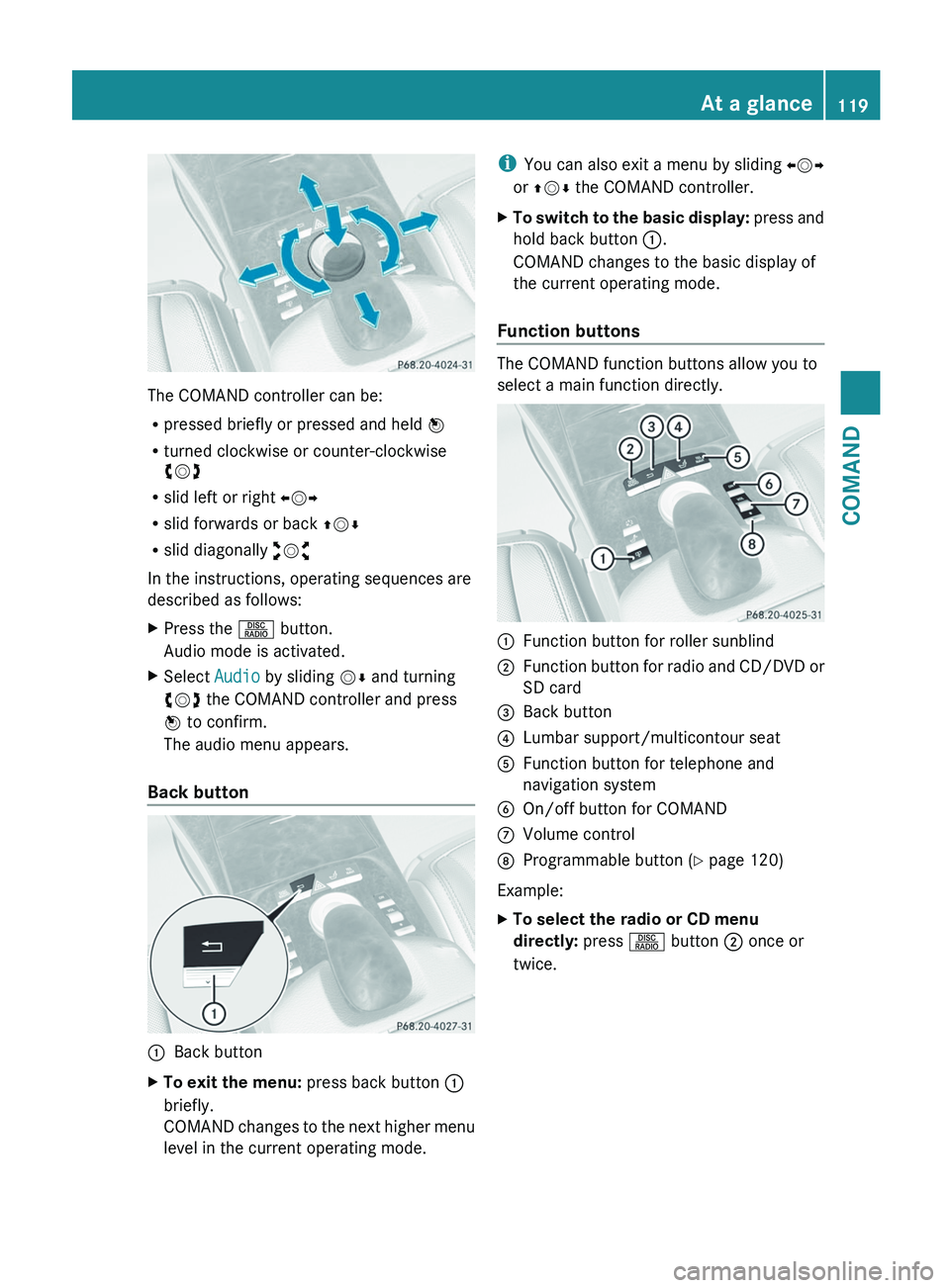 MERCEDES-BENZ S-CLASS SEDAN 2013 Owners Manual The COMAND controller can be:
R
pressed briefly or pressed and held W
R turned clockwise or counter-clockwise
cVd
R slid left or right XVY
R slid forwards or back ZVÆ
R slid diagonally aVb
In the MERCEDES-BENZ S-CLASS SEDAN 2013 Owners Manual The COMAND controller can be:
R
pressed briefly or pressed and held W
R turned clockwise or counter-clockwise
cVd
R slid left or right XVY
R slid forwards or back ZVÆ
R slid diagonally aVb
In the