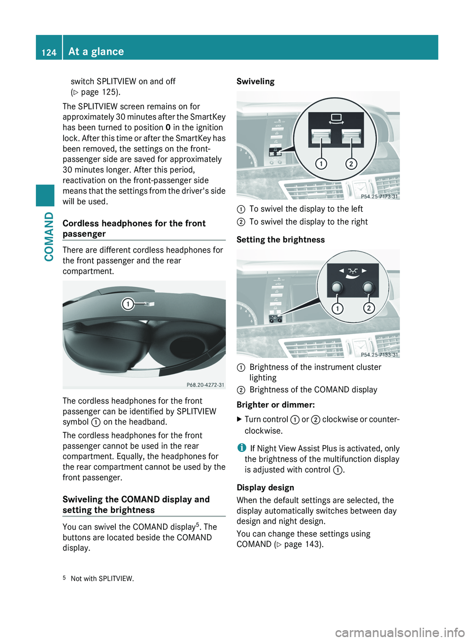 MERCEDES-BENZ S-CLASS SEDAN 2013 Owners Manual switch SPLITVIEW on and off
(Y page 125).
The SPLITVIEW screen remains on for
approximately
30 minutes after the SmartKey
has been turned to position 0 in the ignition
lock. After this time or after MERCEDES-BENZ S-CLASS SEDAN 2013 Owners Manual switch SPLITVIEW on and off
(Y page 125).
The SPLITVIEW screen remains on for
approximately
30 minutes after the SmartKey
has been turned to position 0 in the ignition
lock. After this time or after
