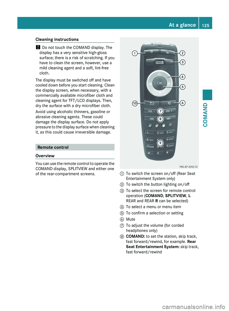 MERCEDES-BENZ S-CLASS SEDAN 2013 Owners Manual Cleaning instructions
!
Do not touch the COMAND display. The
display has a very sensitive high-gloss
surface;
there is a risk of scratching. If you
have to clean the screen, however, use a
mild clea MERCEDES-BENZ S-CLASS SEDAN 2013 Owners Manual Cleaning instructions
!
Do not touch the COMAND display. The
display has a very sensitive high-gloss
surface;
there is a risk of scratching. If you
have to clean the screen, however, use a
mild clea