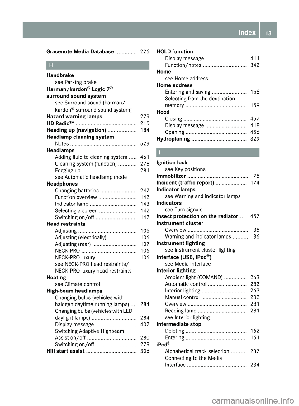 MERCEDES-BENZ S-CLASS SEDAN 2013 User Guide Gracenote Media Database ..............
226H
Handbrake see Parking brake
Harman/kardon ®
Logic 7 ®
surround sound system see Surround sound (harman/
kardon ®
MERCEDES-BENZ S-CLASS SEDAN 2013 User Guide Gracenote Media Database ..............
226H
Handbrake see Parking brake
Harman/kardon ®
Logic 7 ®
surround sound system see Surround sound (harman/
kardon ®