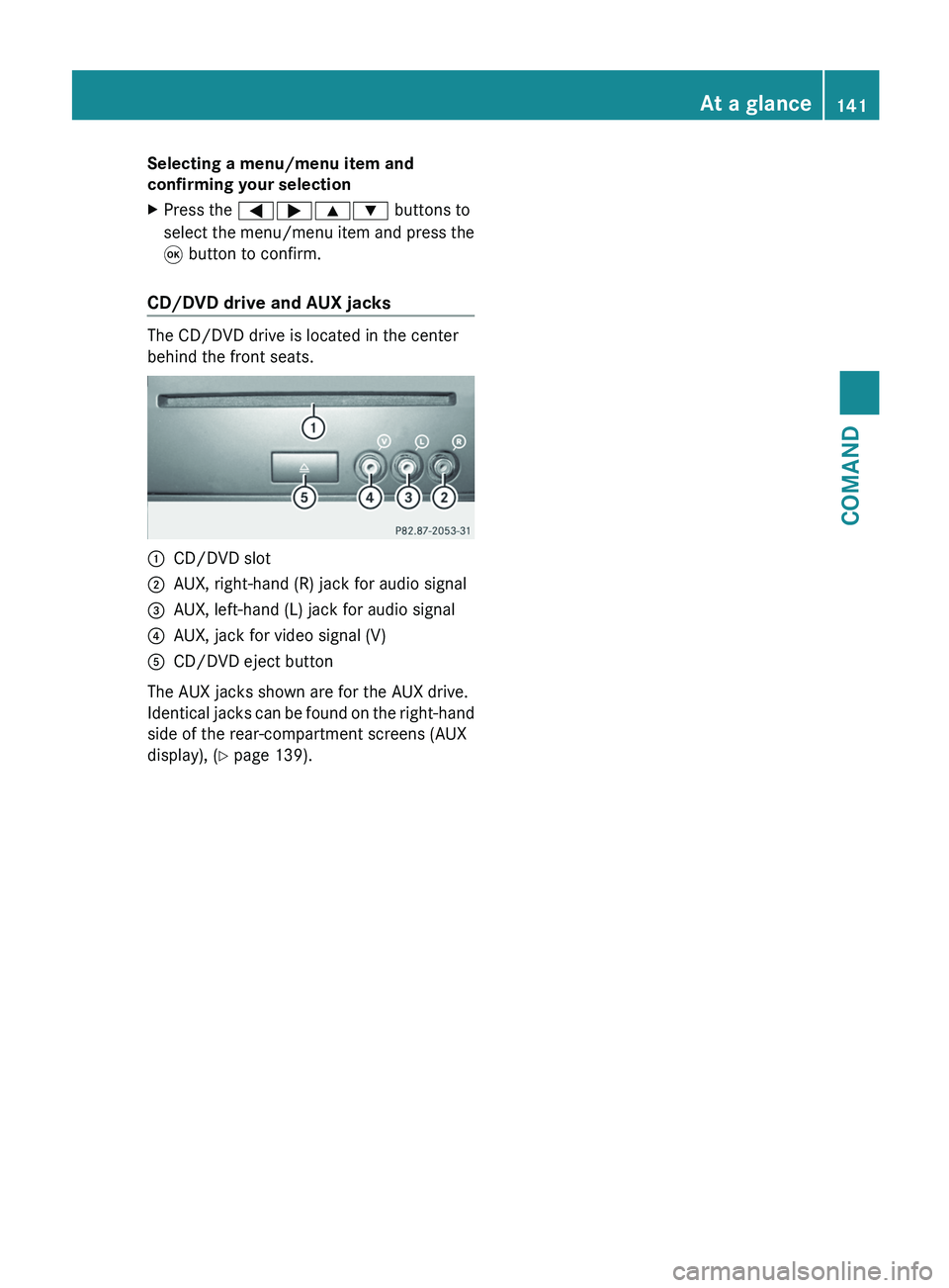 MERCEDES-BENZ S-CLASS SEDAN 2013 Owners Manual Selecting a menu/menu item and
confirming your selection
X
Press the =;9: buttons to
select the menu/menu item and press the
9 button to confirm.
CD/DVD drive and AUX jacks The CD/DVD drive is locate MERCEDES-BENZ S-CLASS SEDAN 2013 Owners Manual Selecting a menu/menu item and
confirming your selection
X
Press the =;9: buttons to
select the menu/menu item and press the
9 button to confirm.
CD/DVD drive and AUX jacks The CD/DVD drive is locate