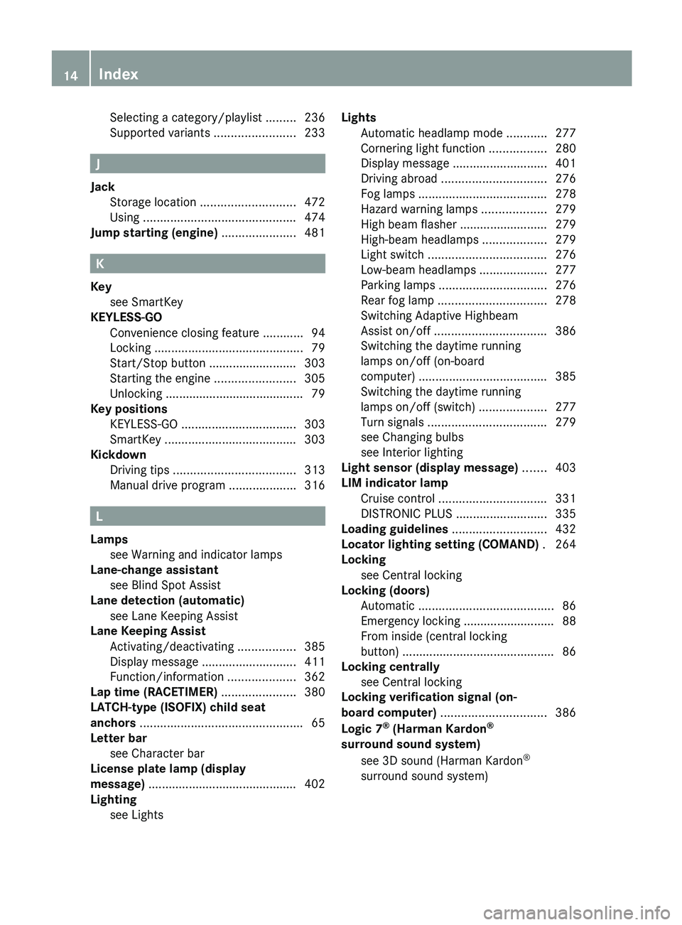 MERCEDES-BENZ S-CLASS SEDAN 2013 Owners Manual Selecting a category/playlist .........
236
Supported variants ........................ 233J
Jack Storage location ............................ 472
Using ............................................. MERCEDES-BENZ S-CLASS SEDAN 2013 Owners Manual Selecting a category/playlist .........
236
Supported variants ........................ 233J
Jack Storage location ............................ 472
Using .............................................