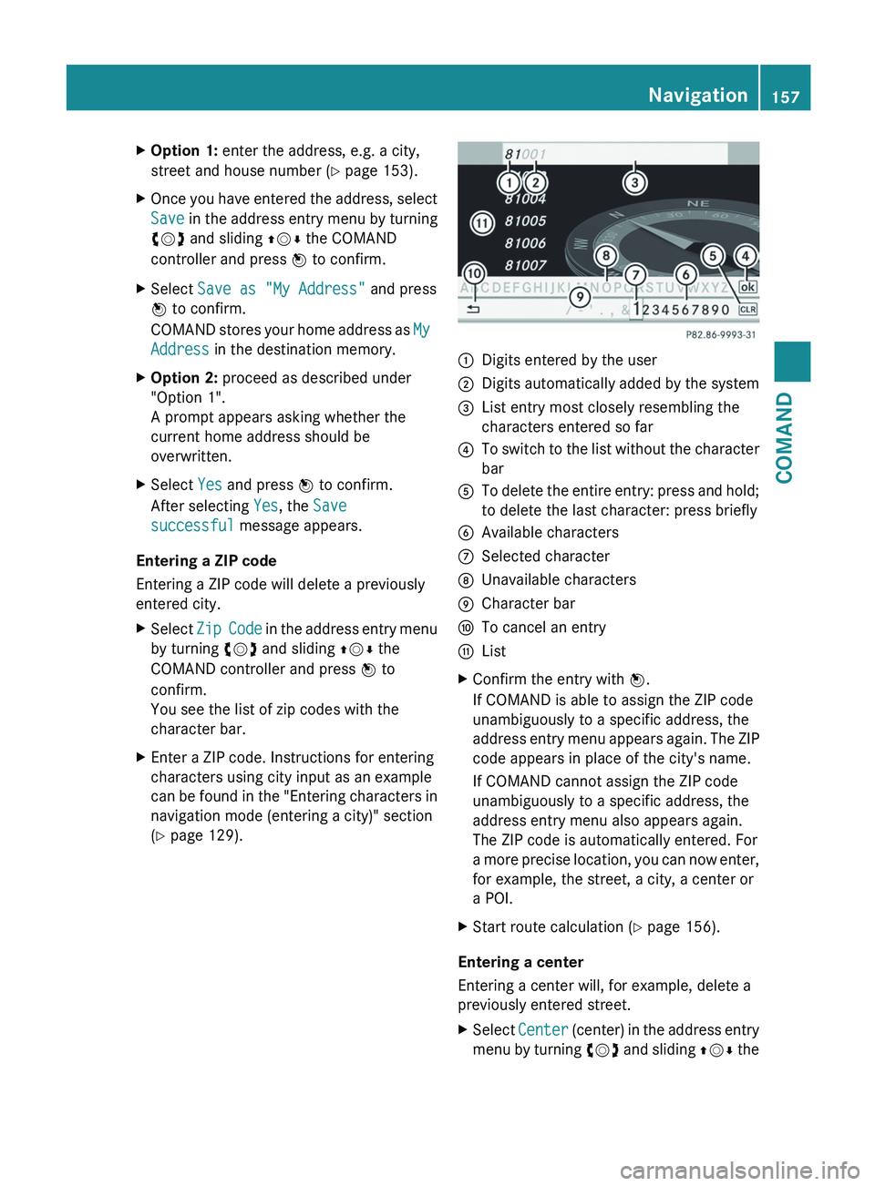 MERCEDES-BENZ S-CLASS SEDAN 2013 Owners Manual X
Option 1: enter the address, e.g. a city,
street and house number ( Y page 153).
X Once you have entered the address, select
Save
in the address entry menu by turning
cVd and sliding ZVÆ the COMA MERCEDES-BENZ S-CLASS SEDAN 2013 Owners Manual X
Option 1: enter the address, e.g. a city,
street and house number ( Y page 153).
X Once you have entered the address, select
Save
in the address entry menu by turning
cVd and sliding ZVÆ the COMA