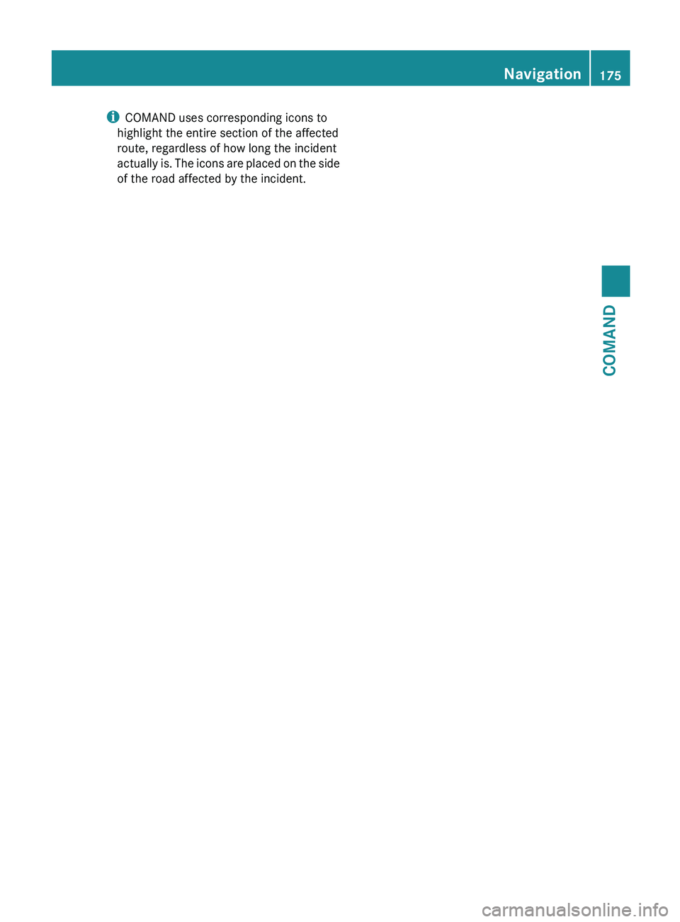 MERCEDES-BENZ S-CLASS SEDAN 2013 Owners Manual i
COMAND uses corresponding icons to
highlight the entire section of the affected
route, regardless of how long the incident
actually
is. The icons are placed on the side
of the road affected by the MERCEDES-BENZ S-CLASS SEDAN 2013 Owners Manual i
COMAND uses corresponding icons to
highlight the entire section of the affected
route, regardless of how long the incident
actually
is. The icons are placed on the side
of the road affected by the