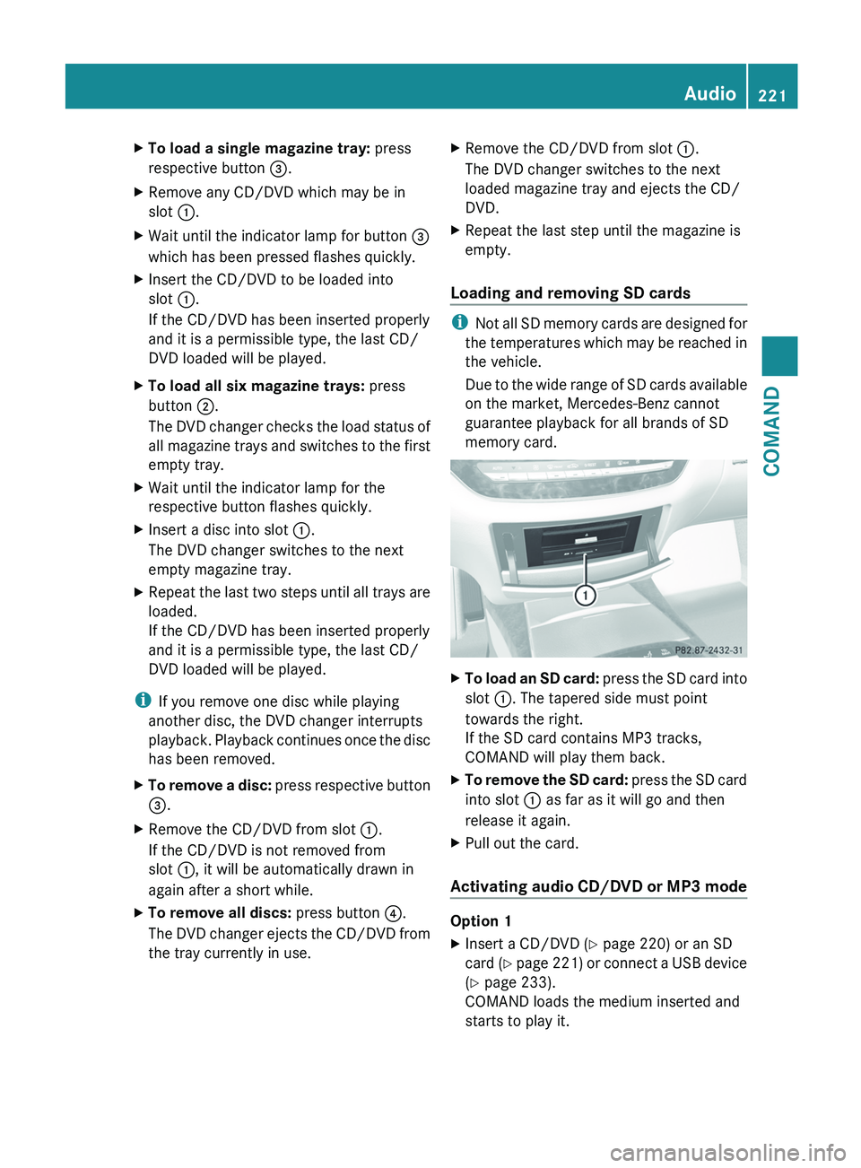MERCEDES-BENZ S-CLASS SEDAN 2013 Owners Manual X
To load a single magazine tray: press
respective button =.
X Remove any CD/DVD which may be in
slot :.
X Wait until the indicator lamp for button =
which has been pressed flashes quickly.
X Insert MERCEDES-BENZ S-CLASS SEDAN 2013 Owners Manual X
To load a single magazine tray: press
respective button =.
X Remove any CD/DVD which may be in
slot :.
X Wait until the indicator lamp for button =
which has been pressed flashes quickly.
X Insert