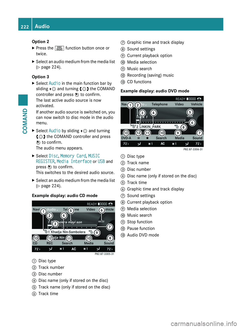 MERCEDES-BENZ S-CLASS SEDAN 2013 Owners Manual Option 2
X
Press the R function button once or
twice.
X Select an audio medium from the media list
(Y page 224).
Option 3
X Select Audio in the main function bar by
sliding ZV
and turning cVd the MERCEDES-BENZ S-CLASS SEDAN 2013 Owners Manual Option 2
X
Press the R function button once or
twice.
X Select an audio medium from the media list
(Y page 224).
Option 3
X Select Audio in the main function bar by
sliding ZV
and turning cVd the