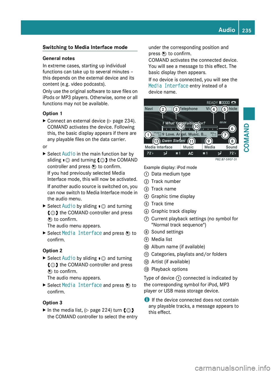 MERCEDES-BENZ S-CLASS SEDAN 2013 Owners Manual Switching to Media Interface mode
General notes
In extreme cases, starting up individual
functions can take up to several minutes –
this depends on the external device and its
content (e.g. video po MERCEDES-BENZ S-CLASS SEDAN 2013 Owners Manual Switching to Media Interface mode
General notes
In extreme cases, starting up individual
functions can take up to several minutes –
this depends on the external device and its
content (e.g. video po
