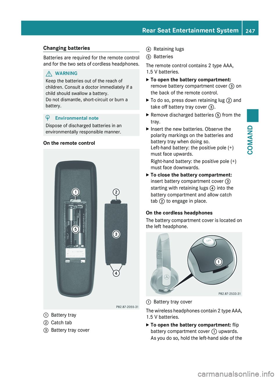 MERCEDES-BENZ S-CLASS SEDAN 2013 Owners Manual Changing batteries
Batteries are required for the remote control
and
for the two sets of cordless headphones. G
WARNING
Keep the batteries out of the reach of
children. Consult a doctor immediately i MERCEDES-BENZ S-CLASS SEDAN 2013 Owners Manual Changing batteries
Batteries are required for the remote control
and
for the two sets of cordless headphones. G
WARNING
Keep the batteries out of the reach of
children. Consult a doctor immediately i