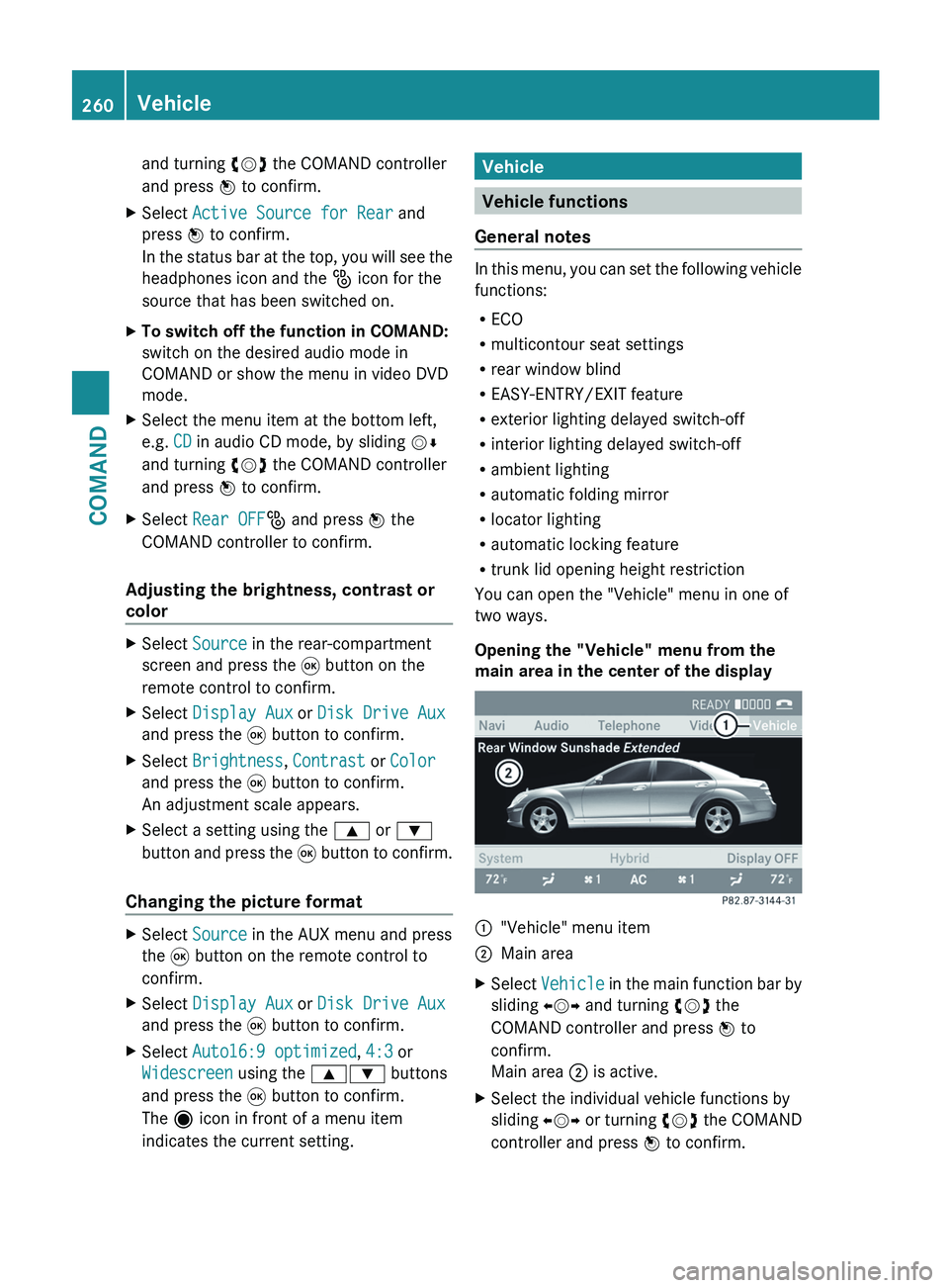 MERCEDES-BENZ S-CLASS SEDAN 2013  Owners Manual and turning cVd the COMAND controller
and press W to confirm.
X Select  Active Source for Rear and
press W to confirm.
In 
the status bar at the top, you will see the
headphones icon and the _ icon fo