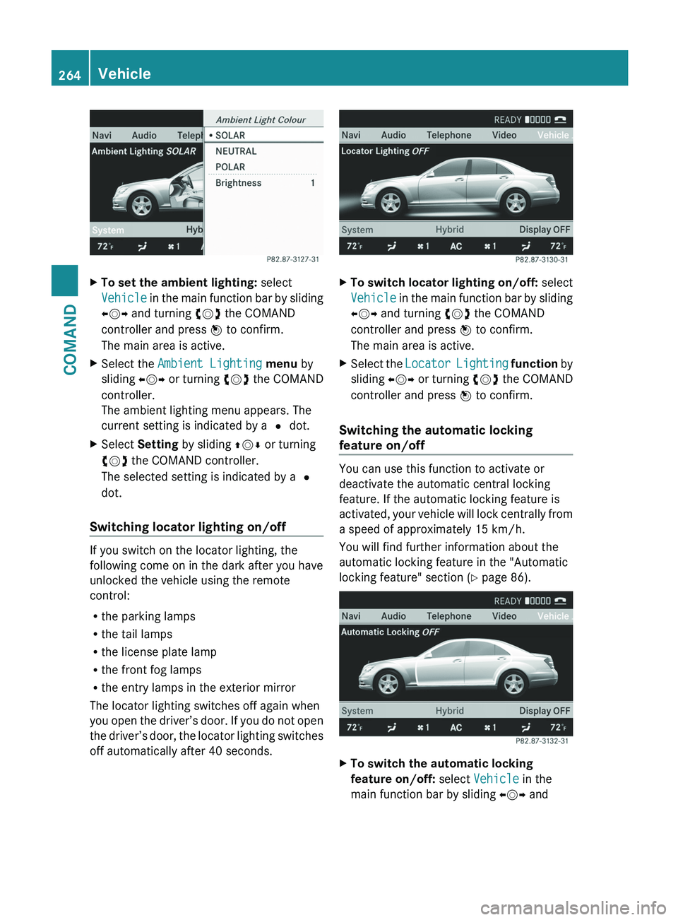 MERCEDES-BENZ S-CLASS SEDAN 2013  Owners Manual X
To set the ambient lighting: select
Vehicle 
in the main function bar by sliding
XVY and turning cVd the COMAND
controller and press W to confirm.
The main area is active.
X Select the  Ambient Ligh