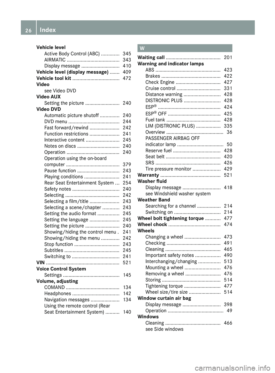 MERCEDES-BENZ S-CLASS SEDAN 2013 Owners Manual Vehicle level
Active Body Control (ABC) ............. 345
AIRMATIC ...................................... 343
Display message
 ............................ 410
Vehicle level (display message)  .......