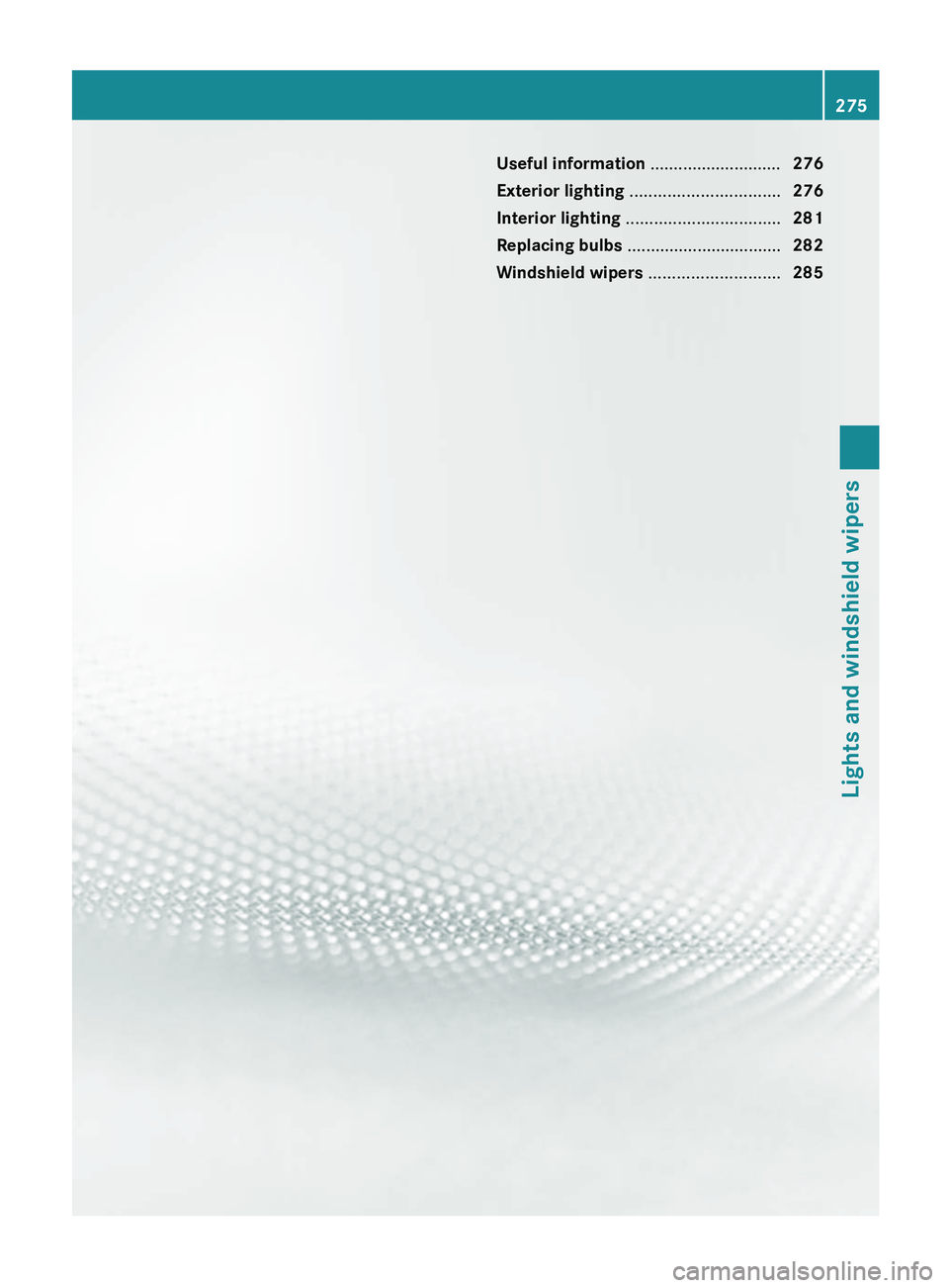 MERCEDES-BENZ S-CLASS SEDAN 2013  Owners Manual Useful information ............................
276
Exterior lighting  ................................ 276
Interior lighting  ................................. 281
Replacing bulbs  ..................