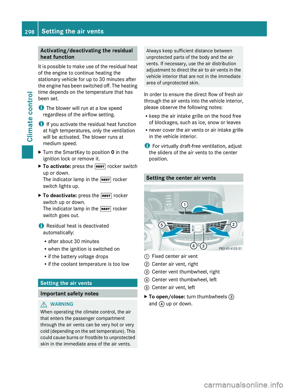MERCEDES-BENZ S-CLASS SEDAN 2013 Owners Manual Activating/deactivating the residual
heat function
It
is possible to make use of the residual heat
of the engine to continue heating the
stationary vehicle for up to 30 minutes after
the engine has b MERCEDES-BENZ S-CLASS SEDAN 2013 Owners Manual Activating/deactivating the residual
heat function
It
is possible to make use of the residual heat
of the engine to continue heating the
stationary vehicle for up to 30 minutes after
the engine has b