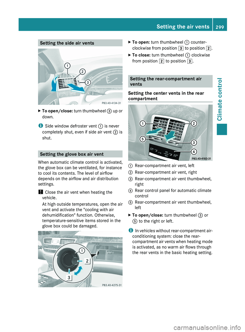 MERCEDES-BENZ S-CLASS SEDAN 2013 Owners Manual Setting the side air vents
X
To open/close: turn thumbwheel = up or
down.
i Side window defroster vent : is never
completely shut, even if side air vent ; is
shut. Setting the glove box air vent
Wh MERCEDES-BENZ S-CLASS SEDAN 2013 Owners Manual Setting the side air vents
X
To open/close: turn thumbwheel = up or
down.
i Side window defroster vent : is never
completely shut, even if side air vent ; is
shut. Setting the glove box air vent
Wh