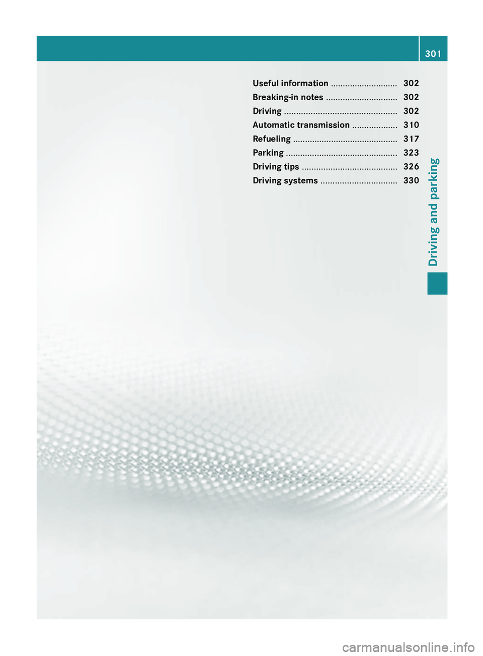 MERCEDES-BENZ S-CLASS SEDAN 2013 Owners Manual Useful information ............................
302
Breaking-in notes .............................. 302
Driving ............................................... 302
Automatic transmission .......... MERCEDES-BENZ S-CLASS SEDAN 2013 Owners Manual Useful information ............................
302
Breaking-in notes .............................. 302
Driving ............................................... 302
Automatic transmission ..........