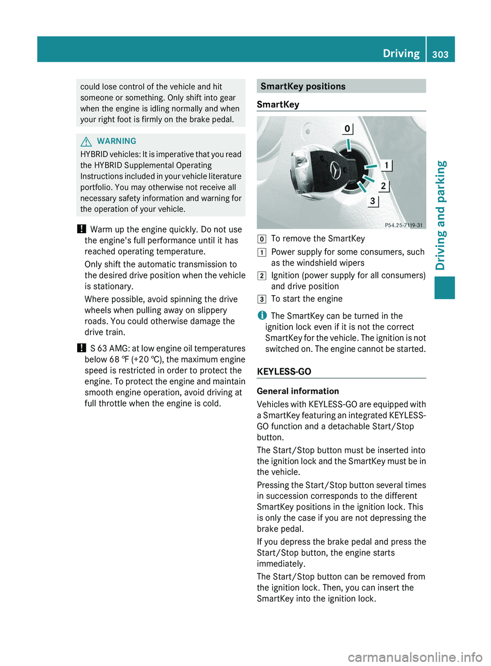 MERCEDES-BENZ S-CLASS SEDAN 2013 Owners Manual could lose control of the vehicle and hit
someone or something. Only shift into gear
when the engine is idling normally and when
your right foot is firmly on the brake pedal.
G
WARNING
HYBRID vehicles MERCEDES-BENZ S-CLASS SEDAN 2013 Owners Manual could lose control of the vehicle and hit
someone or something. Only shift into gear
when the engine is idling normally and when
your right foot is firmly on the brake pedal.
G
WARNING
HYBRID vehicles