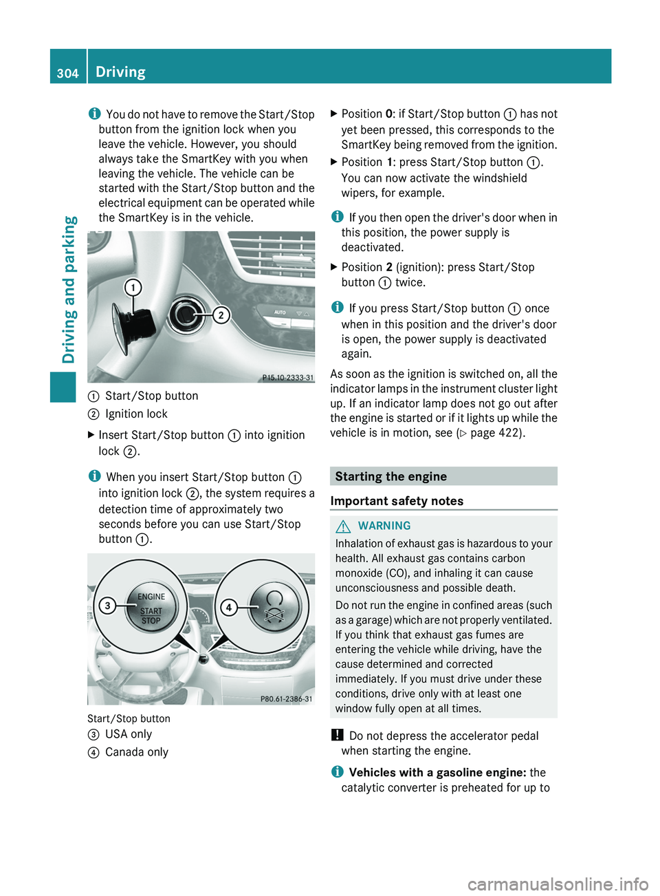 MERCEDES-BENZ S-CLASS SEDAN 2013 Owners Manual i
You do not have to remove the Start/Stop
button from the ignition lock when you
leave the vehicle. However, you should
always take the SmartKey with you when
leaving the vehicle. The vehicle can be MERCEDES-BENZ S-CLASS SEDAN 2013 Owners Manual i
You do not have to remove the Start/Stop
button from the ignition lock when you
leave the vehicle. However, you should
always take the SmartKey with you when
leaving the vehicle. The vehicle can be