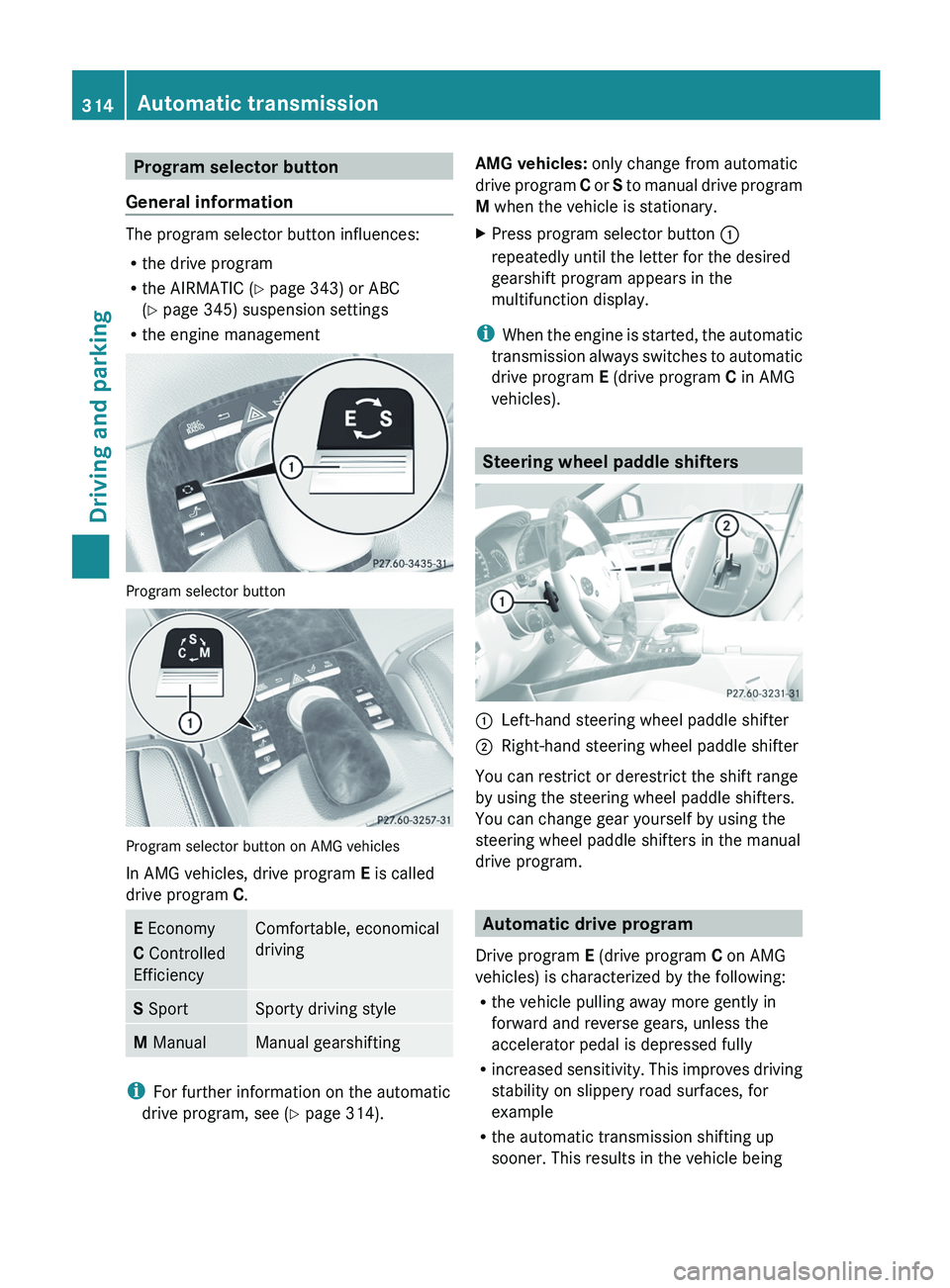 MERCEDES-BENZ S-CLASS SEDAN 2013 Owners Manual Program selector button
General information The program selector button influences:
R
the drive program
R the AIRMATIC (Y page 343) or ABC
(Y page 345) suspension settings
R the engine management Prog MERCEDES-BENZ S-CLASS SEDAN 2013 Owners Manual Program selector button
General information The program selector button influences:
R
the drive program
R the AIRMATIC (Y page 343) or ABC
(Y page 345) suspension settings
R the engine management Prog