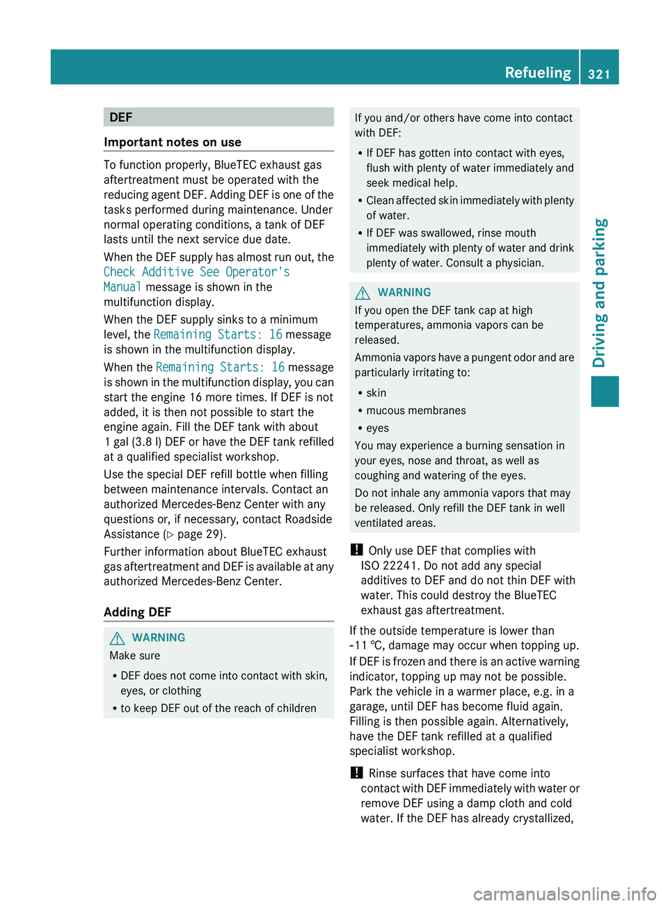 MERCEDES-BENZ S-CLASS SEDAN 2013 Owners Manual DEF
Important notes on use To function properly, BlueTEC exhaust gas
aftertreatment must be operated with the
reducing
agent DEF. Adding DEF is one of the
tasks performed during maintenance. Under
no MERCEDES-BENZ S-CLASS SEDAN 2013 Owners Manual DEF
Important notes on use To function properly, BlueTEC exhaust gas
aftertreatment must be operated with the
reducing
agent DEF. Adding DEF is one of the
tasks performed during maintenance. Under
no