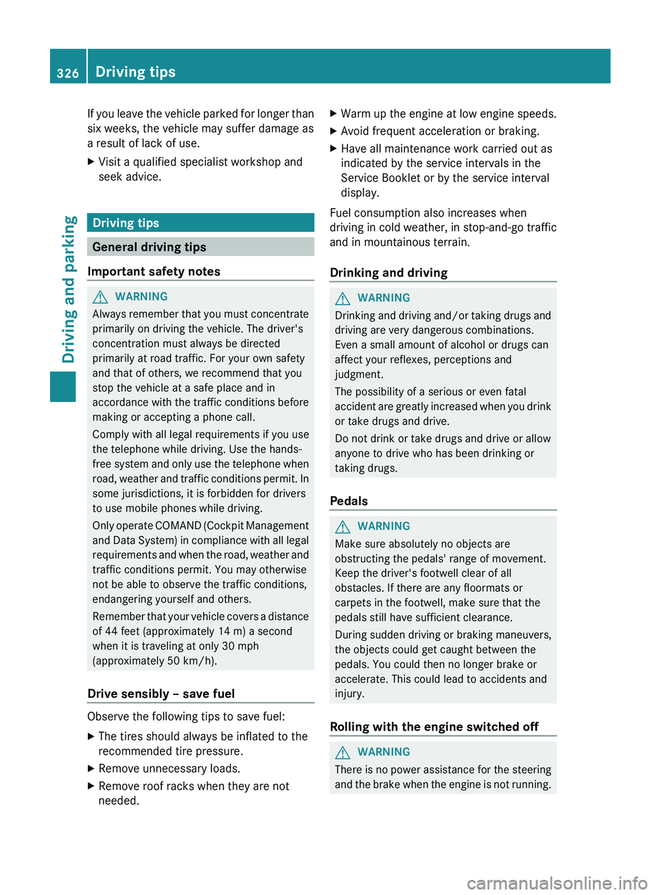MERCEDES-BENZ S-CLASS SEDAN 2013 Owners Manual If you leave the vehicle parked for longer than
six weeks, the vehicle may suffer damage as
a result of lack of use.
X
Visit a qualified specialist workshop and
seek advice. Driving tips
General drivi MERCEDES-BENZ S-CLASS SEDAN 2013 Owners Manual If you leave the vehicle parked for longer than
six weeks, the vehicle may suffer damage as
a result of lack of use.
X
Visit a qualified specialist workshop and
seek advice. Driving tips
General drivi