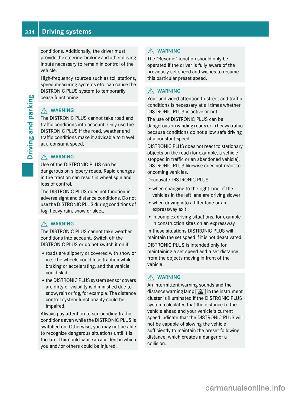 MERCEDES-BENZ S-CLASS SEDAN 2013 Owners Manual conditions. Additionally, the driver must
provide
the steering, braking and other driving
inputs necessary to remain in control of the
vehicle.
High-frequency sources such as toll stations,
speed mea MERCEDES-BENZ S-CLASS SEDAN 2013 Owners Manual conditions. Additionally, the driver must
provide
the steering, braking and other driving
inputs necessary to remain in control of the
vehicle.
High-frequency sources such as toll stations,
speed mea