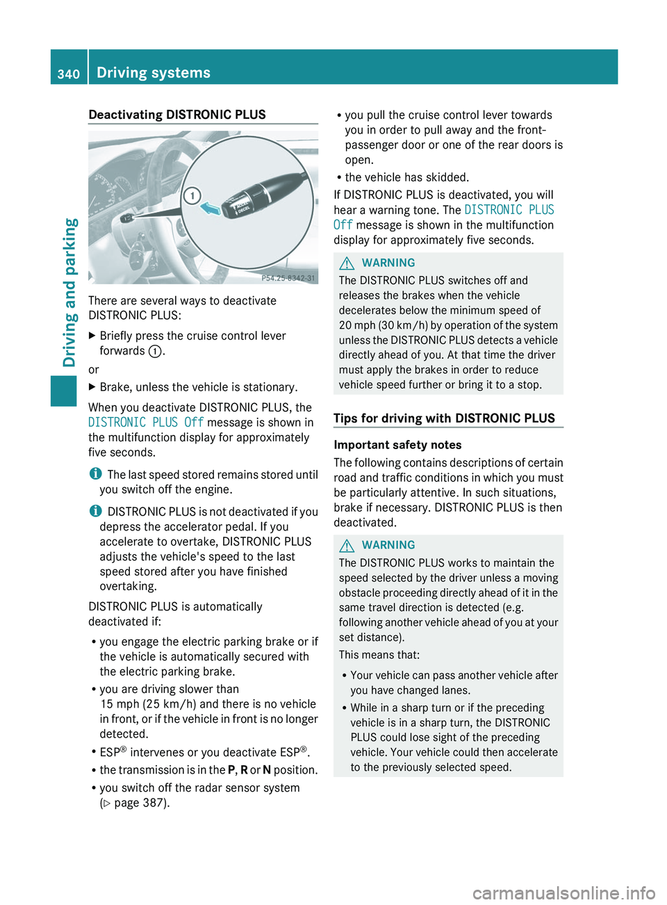 MERCEDES-BENZ S-CLASS SEDAN 2013 Owners Manual Deactivating DISTRONIC PLUS
There are several ways to deactivate
DISTRONIC PLUS:
X
Briefly press the cruise control lever
forwards :.
or
X Brake, unless the vehicle is stationary.
When you deactivate MERCEDES-BENZ S-CLASS SEDAN 2013 Owners Manual Deactivating DISTRONIC PLUS
There are several ways to deactivate
DISTRONIC PLUS:
X
Briefly press the cruise control lever
forwards :.
or
X Brake, unless the vehicle is stationary.
When you deactivate
