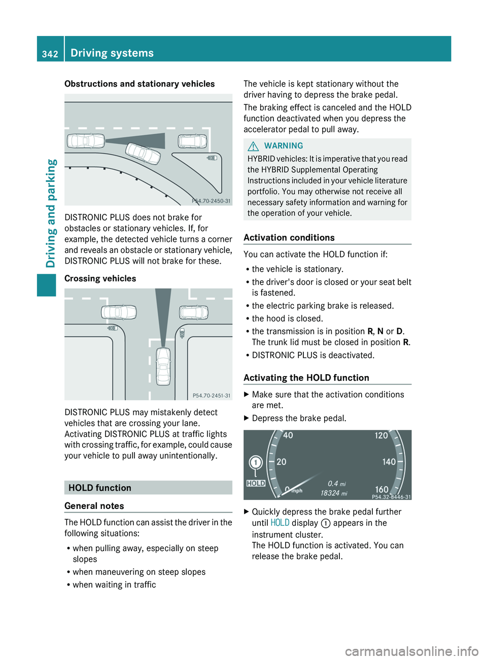 MERCEDES-BENZ S-CLASS SEDAN 2013 Owners Manual Obstructions and stationary vehicles
DISTRONIC PLUS does not brake for
obstacles or stationary vehicles. If, for
example,
the detected vehicle turns a corner
and reveals an obstacle or stationary veh MERCEDES-BENZ S-CLASS SEDAN 2013 Owners Manual Obstructions and stationary vehicles
DISTRONIC PLUS does not brake for
obstacles or stationary vehicles. If, for
example,
the detected vehicle turns a corner
and reveals an obstacle or stationary veh